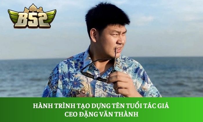 CEO Đặng Văn Thành 1 Hành trình tạo dựng tên tuổi tác giả CEO Đặng Văn Thành
