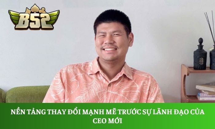 CEO Đặng Văn Thành 2 Nền tảng thay đổi mạnh mẽ trước sự lãnh đạo của CEO mới