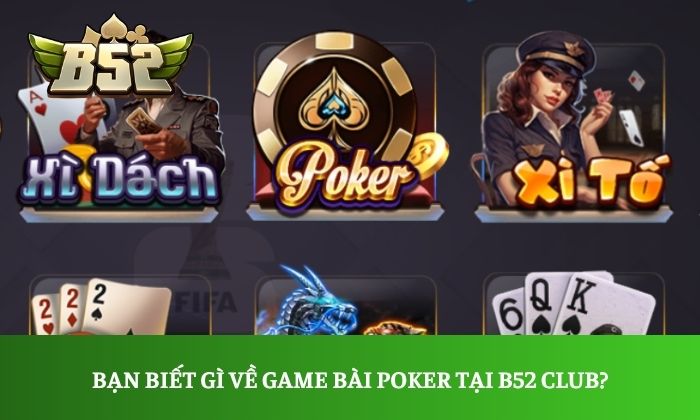 Muốn thắng Poker B52 Club? Đừng bỏ qua kinh nghiệm này 1 Bạn biết gì về game bài Poker tại B52 Club?